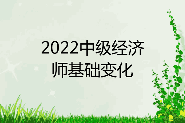2022中级经济师基础变化