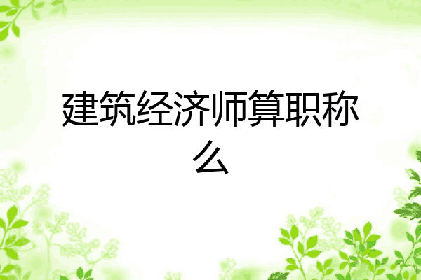 建筑经济师算职称么