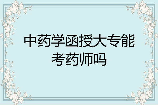 中药学函授大专能考药师吗