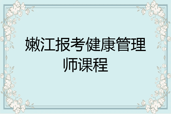 嫩江报考健康管理师课程