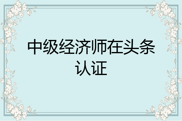 中级经济师在头条认证