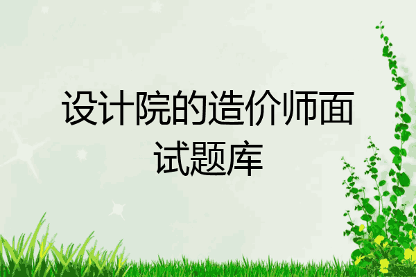 设计院的造价师面试题库
