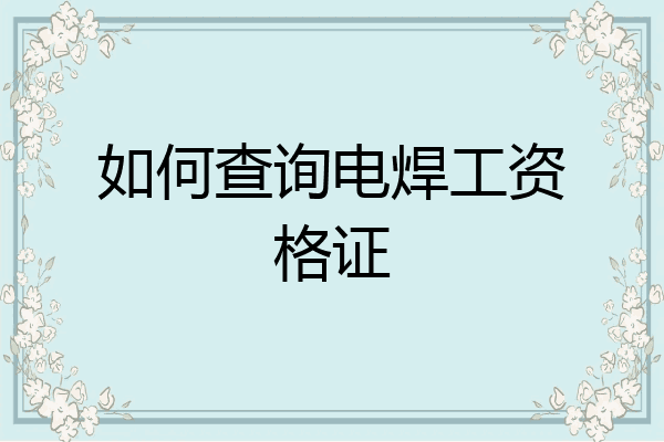 如何查询电焊工资格证