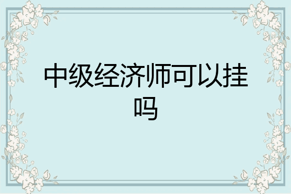 中级经济师可以挂吗