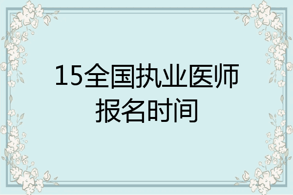 15全国执业医师报名时间