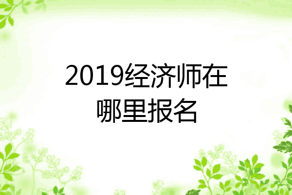 2019经济师在哪里报名