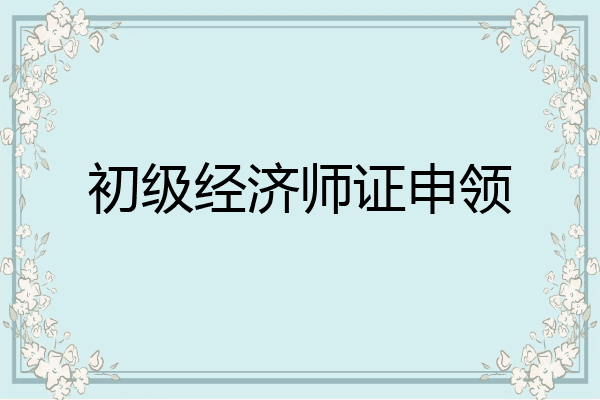 初级经济师证申领