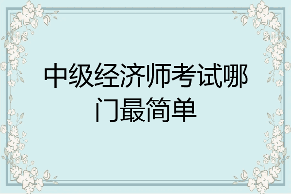 中级经济师考试哪门最简单