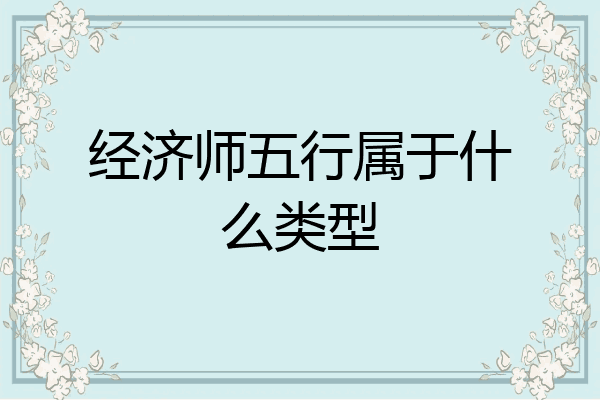 经济师五行属于什么类型