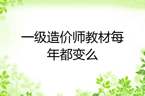 一级造价师教材每年都变么