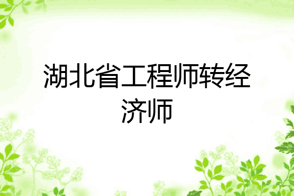 湖北省工程师转经济师