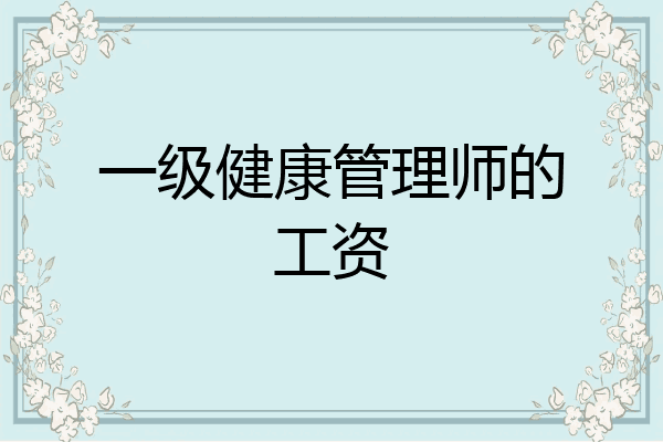 一级健康管理师的工资