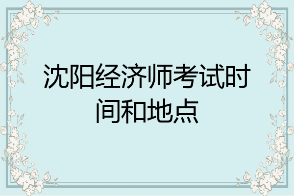 沈阳经济师考试时间和地点