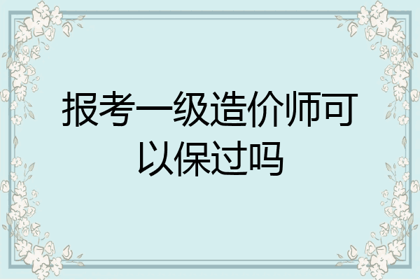 报考一级造价师可以保过吗