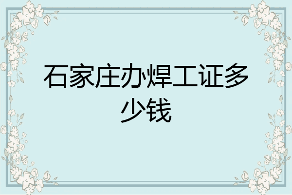 石家庄办焊工证多少钱