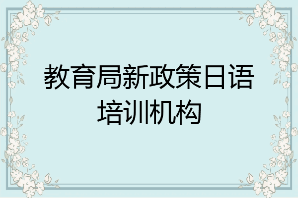 教育局新政策日语培训机构
