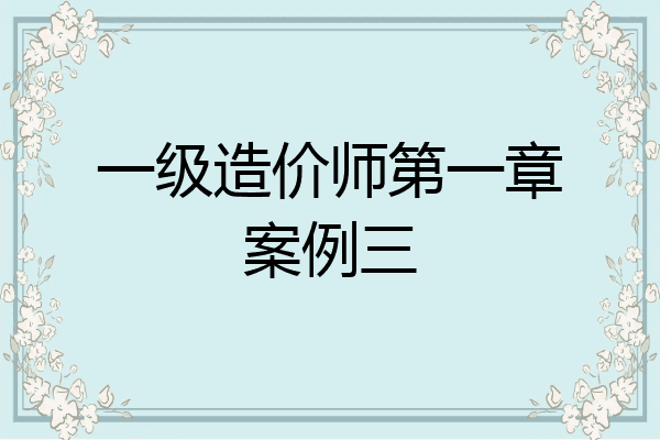 一级造价师第一章案例三