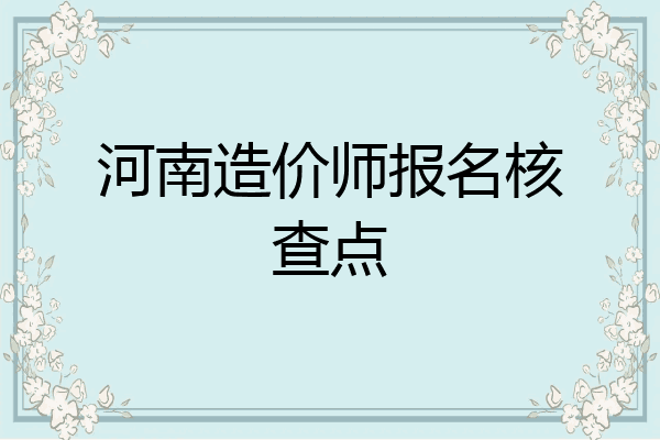 河南造价师报名核查点