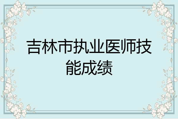 吉林市执业医师技能成绩