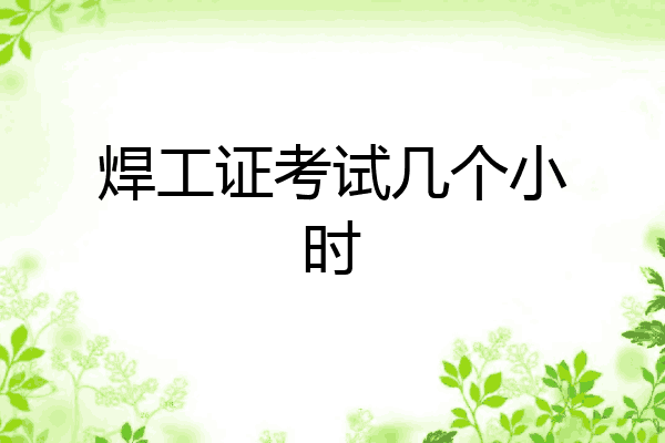 焊工证考试几个小时