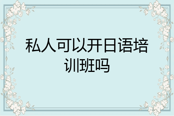 私人可以开日语培训班吗