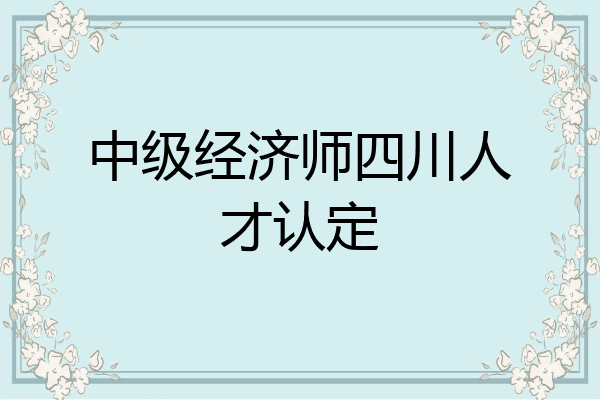中级经济师四川人才认定