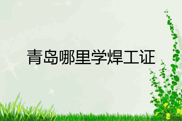 青岛哪里学焊工证