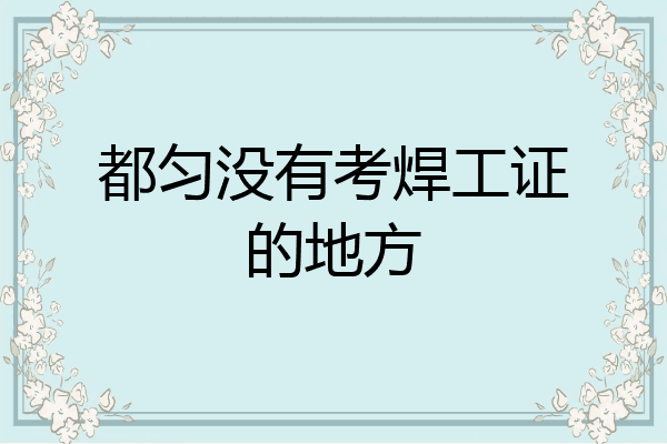 都匀没有考焊工证的地方