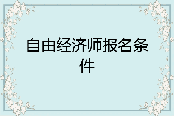 自由经济师报名条件