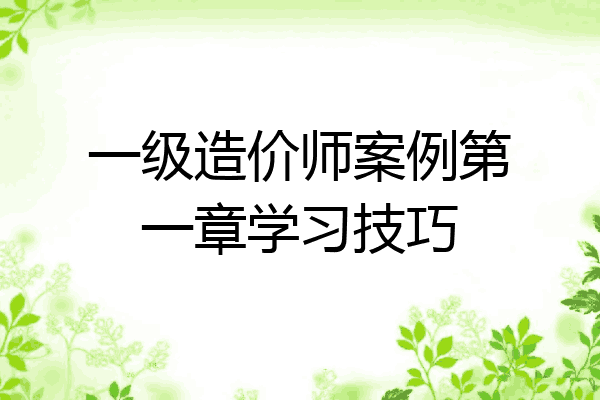 一级造价师案例第一章学习技巧