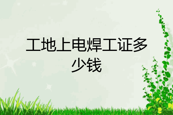 工地上电焊工证多少钱
