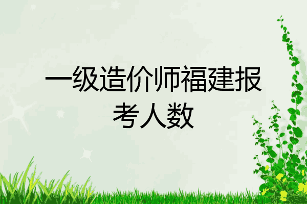 一级造价师福建报考人数