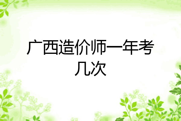 广西造价师一年考几次