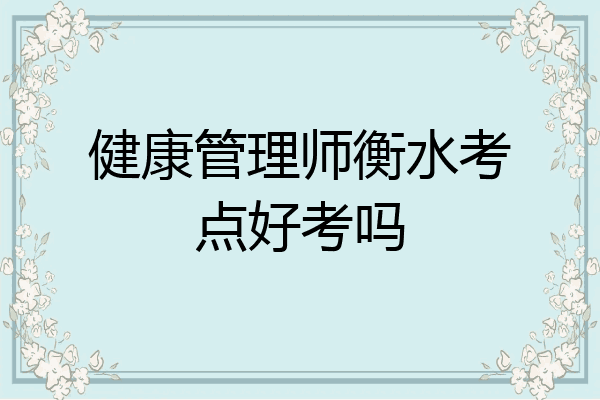 健康管理师衡水考点好考吗