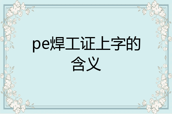 pe焊工证上字的含义