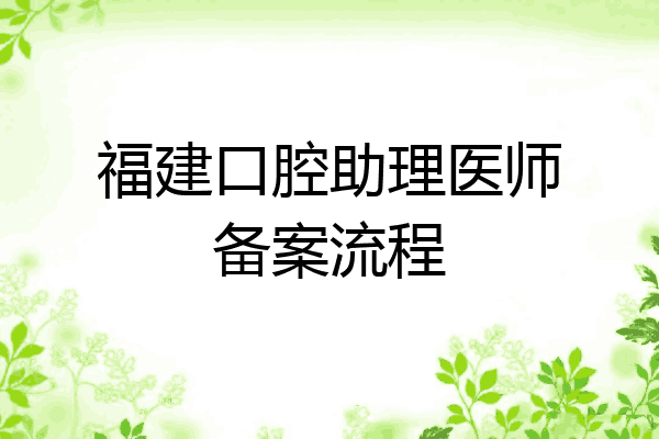福建口腔助理医师备案流程