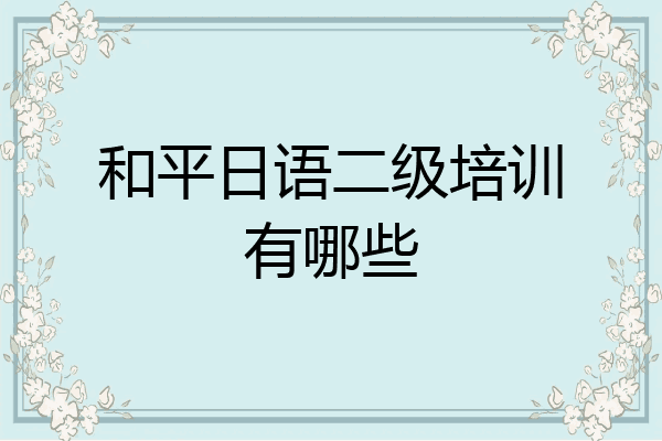 和平日语二级培训有哪些