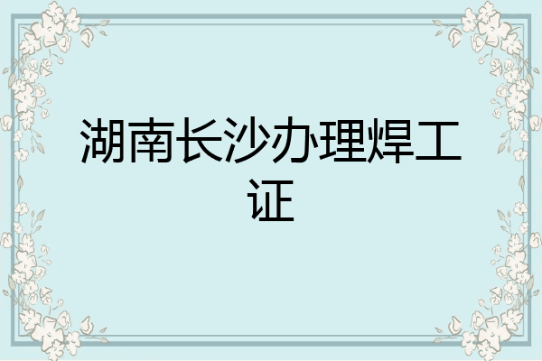 湖南长沙办理焊工证