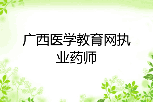广西医学教育网执业药师