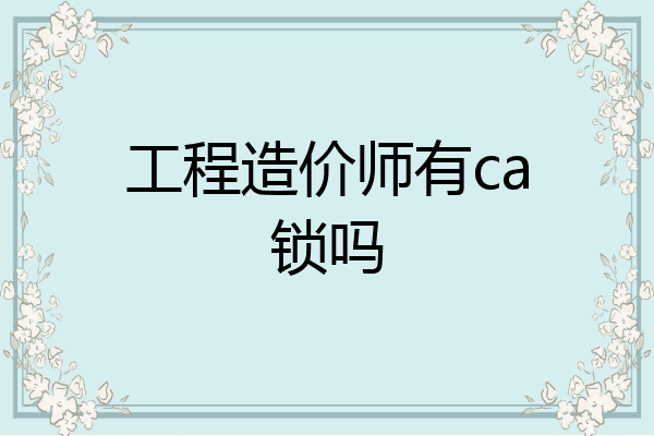 工程造价师有ca锁吗