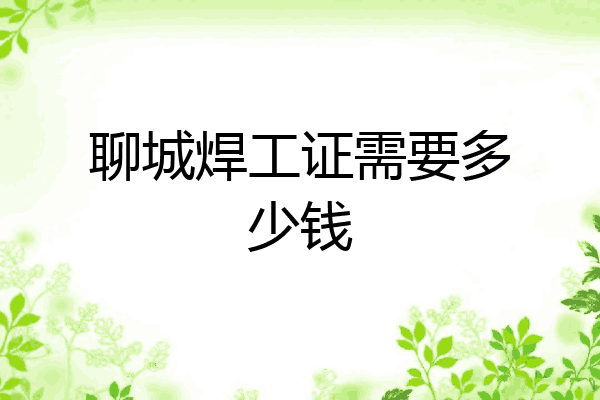 聊城焊工证需要多少钱
