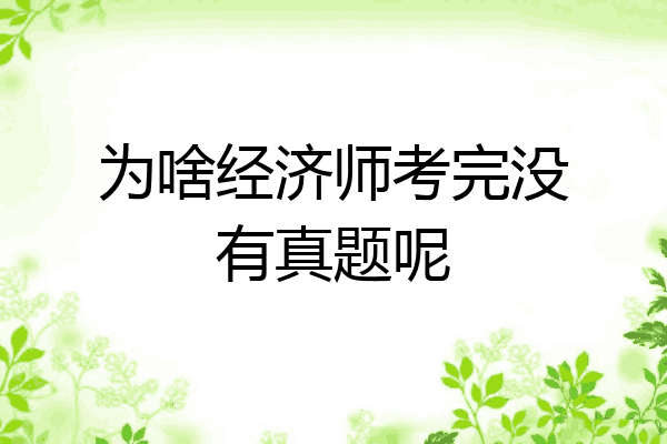 为啥经济师考完没有真题呢
