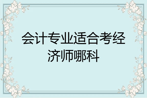 会计专业适合考经济师哪科