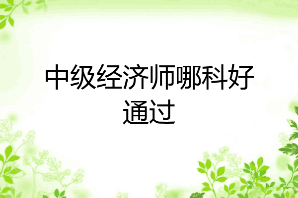 中级经济师哪科好通过