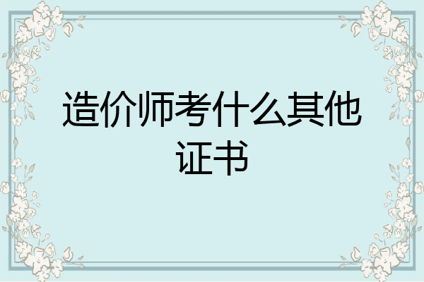 造价师考什么其他证书