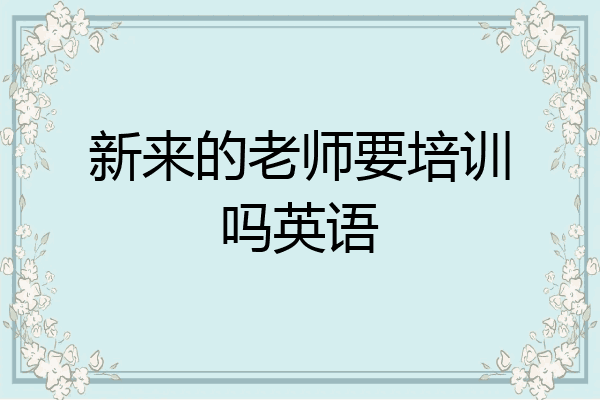 新来的老师要培训吗英语