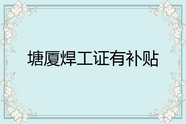 塘厦焊工证有补贴