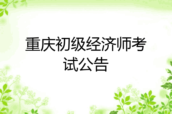 重庆初级经济师考试公告