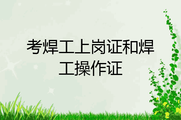 考焊工上岗证和焊工操作证