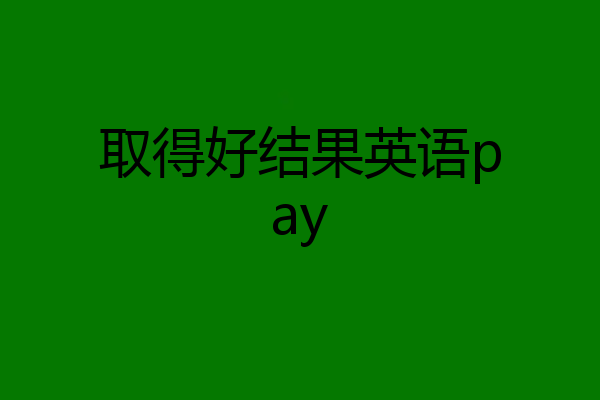 取得好结果英语pay